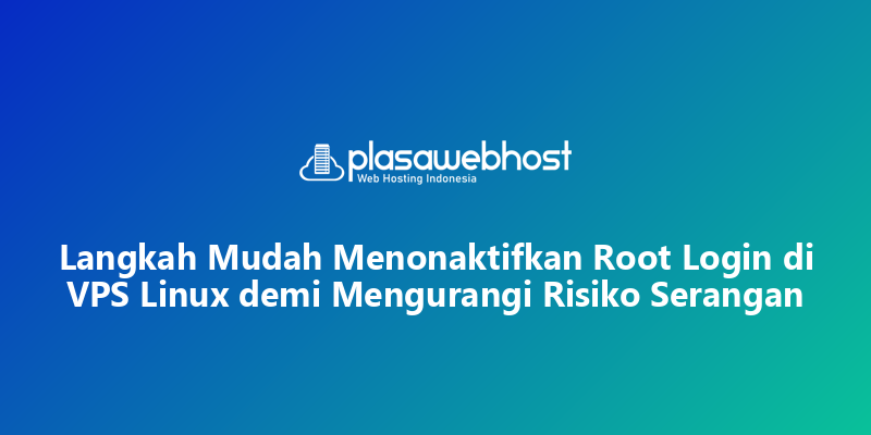 Langkah Mudah Menonaktifkan Root Login di VPS Linux demi Mengurangi Risiko Serangan