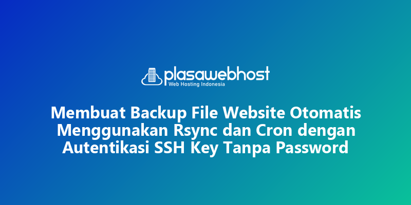 Membuat Backup File Website Otomatis Menggunakan Rsync dan Cron dengan Autentikasi SSH Key Tanpa Password