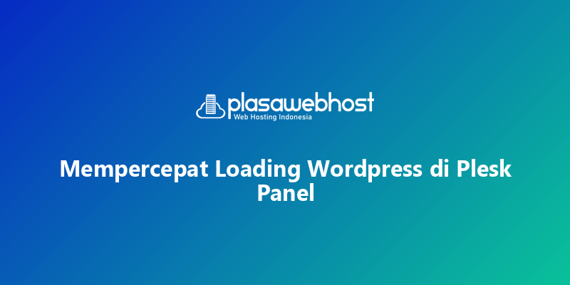 Mempercepat Loading Wordpress di Plesk Panel