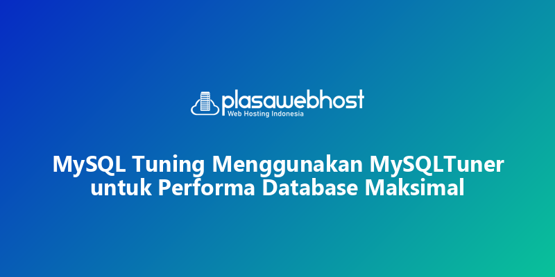MySQL Tuning Menggunakan MySQLTuner untuk Performa Database Maksimal