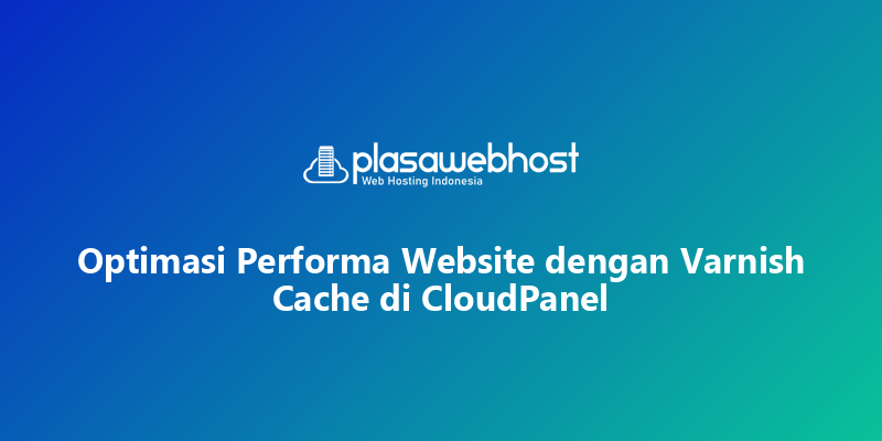 Optimasi Performa Website dengan Varnish Cache di CloudPanel