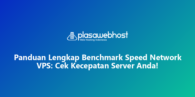 Panduan Lengkap Benchmark Speed Network VPS: Cek Kecepatan Server Anda!