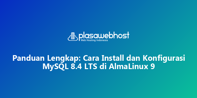 Panduan Lengkap: Cara Install dan Konfigurasi MySQL 8.4 LTS di AlmaLinux 9