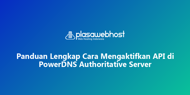 Panduan Lengkap Cara Mengaktifkan API di PowerDNS Authoritative Server