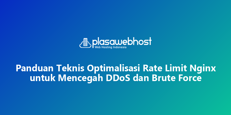 Panduan Teknis Optimalisasi Rate Limit Nginx untuk Mencegah DDoS dan Brute Force