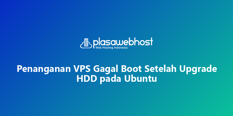 Penanganan VPS Gagal Boot Setelah Upgrade HDD pada Ubuntu