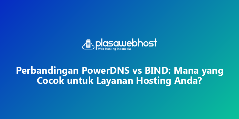Perbandingan PowerDNS vs BIND: Mana yang Cocok untuk Layanan Hosting Anda?