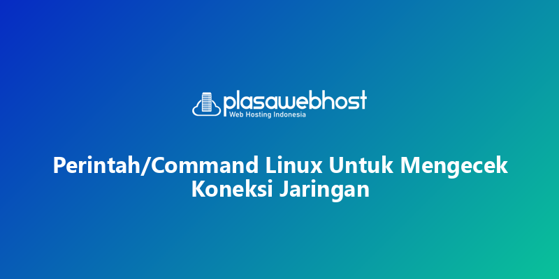 Perintah/Command Linux Untuk Mengecek Koneksi Jaringan