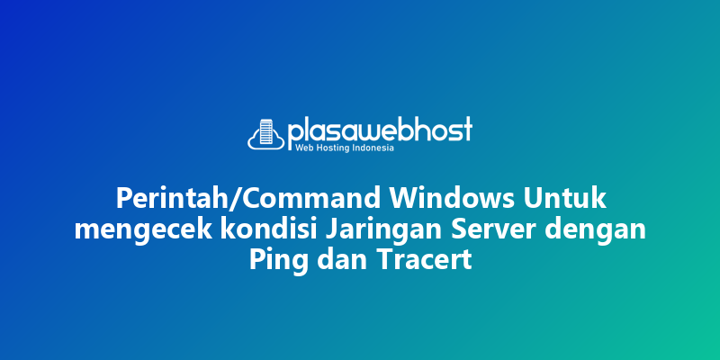Perintah/Command Windows Untuk mengecek kondisi Jaringan Server dengan Ping dan Tracert