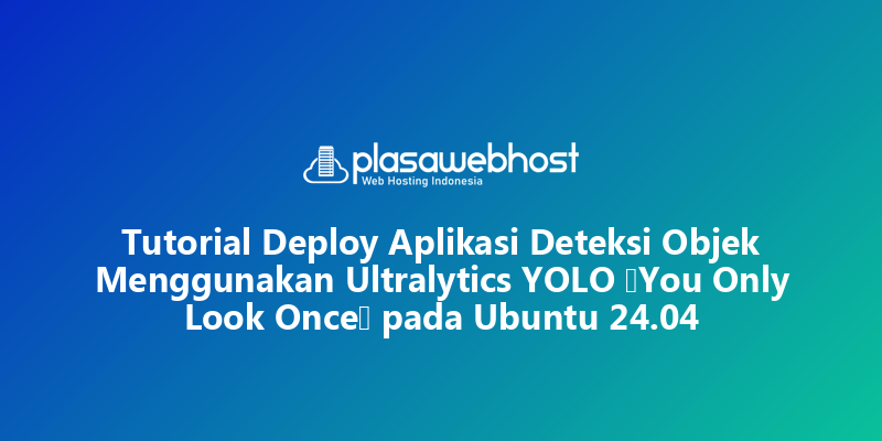 Tutorial Deploy Aplikasi Deteksi Objek Menggunakan Ultralytics YOLO (You Only Look Once) pada Ubuntu 24.04