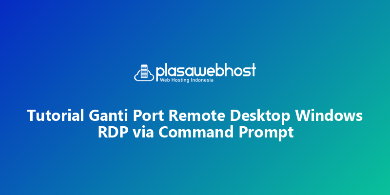 Tutorial Ganti Port Remote Desktop Windows RDP via Command Prompt